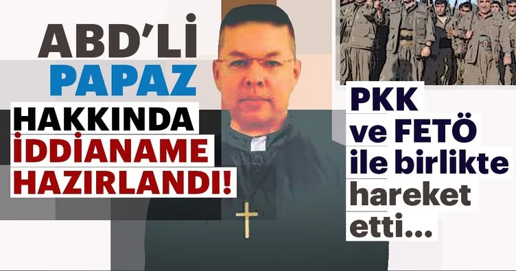 Son Dakika: ABD'li papaz ile FETÖ ve PKK'nın hedef birlikteliği iddianamede!