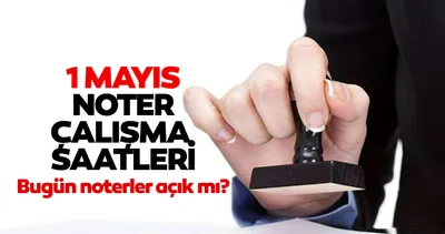 1 Mayıs’ta noterler açık mı? 1 Mayıs 2026 Cuma günü noterler çalışıyor mu?