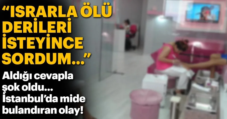 Guzellik Merkezinde Akil Almaz Olay Olu Derileri Yedigini Iddia Ederek Sikayetci Oldu Son Dakika Haberler