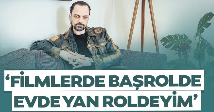 ‘Filmlerde başrolde evde yan roldeyım’