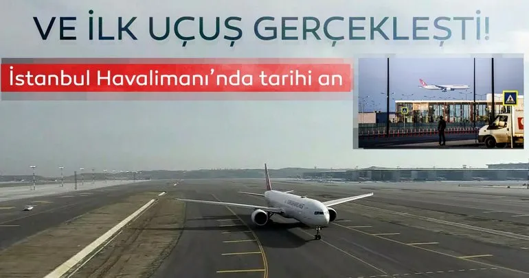 İstanbul Havalimanı’nda tarihi an! Ve ilk uçuş gerçekleşti...