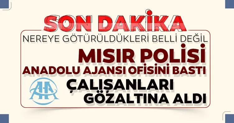 Son dakika: Mısır polisi Anadolu Ajansı Kahire ofisine baskın düzenledi