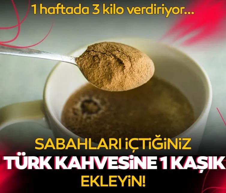 Sabahları içtiğiniz Türk kahvesine sadece 1 kaşık ekleyin! 1 haftada 3 kilo verdiriyor...