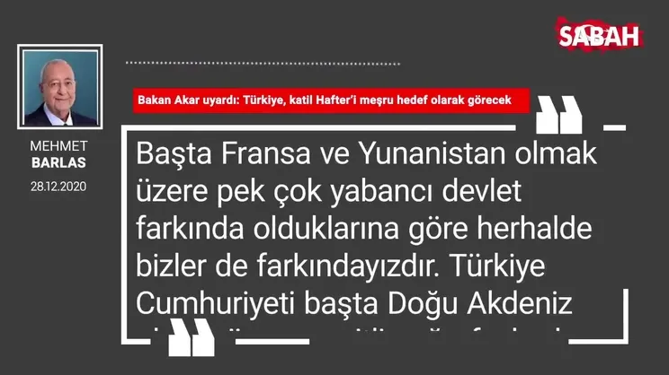 Mehmet Barlas | Bakan Akar uyardı: Türkiye, katil Hafter’i meşru hedef olarak görecek