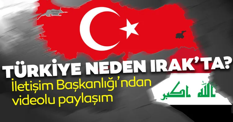 İletişim Başkanlığı paylaştı: Türkiye neden Irak’ta
