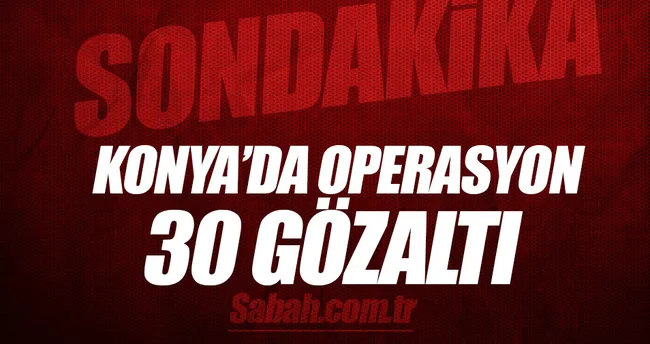 Konya’da DEAŞ operasyonu: 30 gözaltı