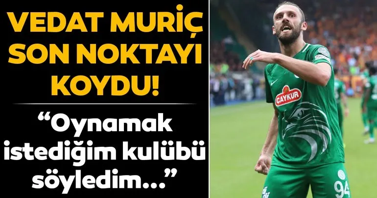 Fenerbahçe’nin anlaşmaya vardığı Vedat Muriç ile ilgili son dakika haberi! ’Oynamak istediğim kulübü anlattım...’