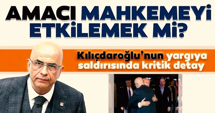 Kılıçdaroğlu’nun yargıya saldırısında kritik detay! Amacı mahkemeyi etkilemek mi?