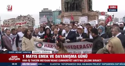 Sendika temsilcileri Taksim’de! HAK-İŞ Başkanı Mahmut Arslan’dan açıklama...