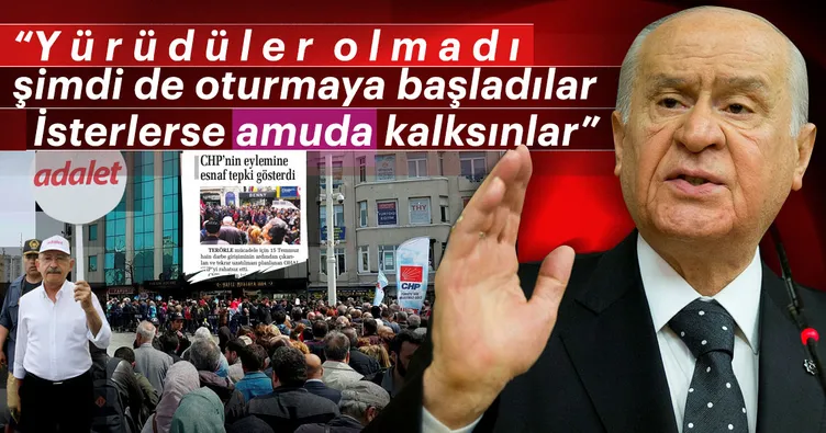 Milliyetçi Hareket Partisi lideri Devlet Bahçeli: Yürüdüler olmadı şimdi de oturmaya başladılar. İsterlerse amuda kalksınlar”