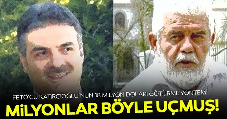 FETÖ’cü Ali Katırcıoğlu milyonlarca doları böyle kaçırmış