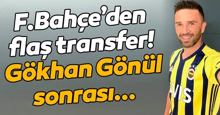 Fenerbahçe’den flaş transfer! Gökhan Gönül sonrası...