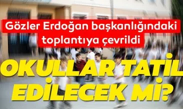 Corona virüsü ile ilgili son dakika haberi: Okullar tatil olacak mı? Gözler Erdoğan başkanlığındaki toplantıya çevrildi