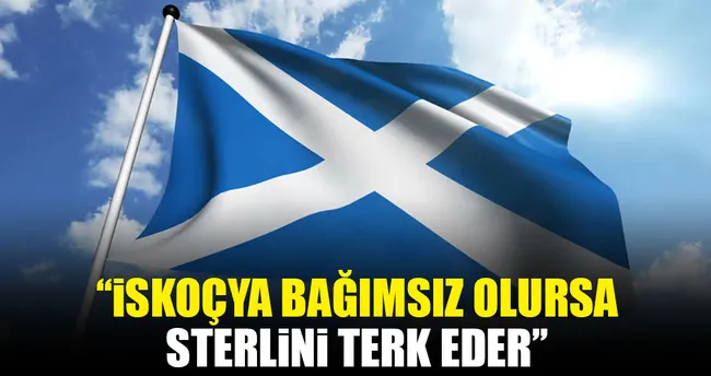 İskoçya bağımsız olursa sterlini terk eder