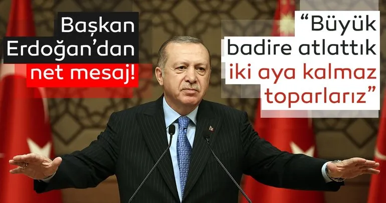 Başkan Erdoğan’dan ekonomi mesajı: Büyük badire atlattık, iki aya kalmaz toparlarız