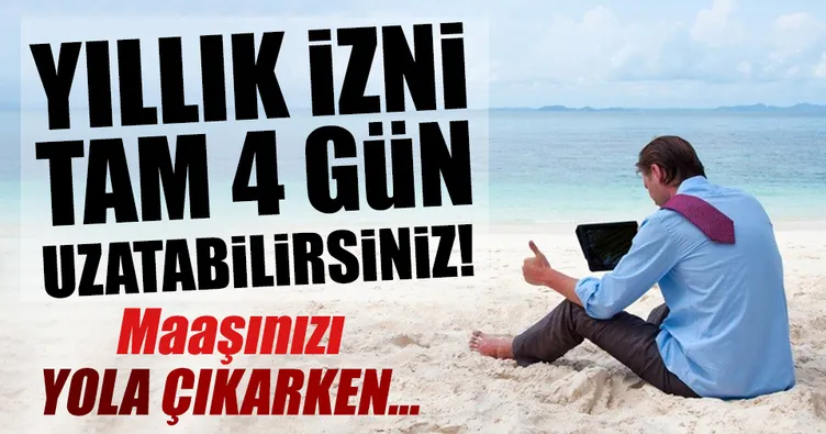 Yıllık izni 4 gün daha uzatabilirsiniz!