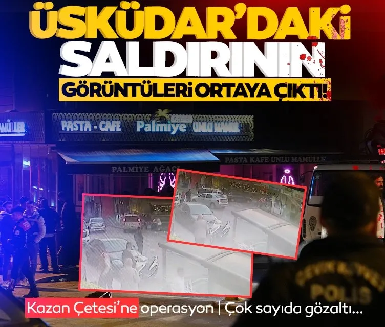 Üsküdar’daki saldırının görüntüleri ortaya çıktı! Kazan Çetesi’ne operasyon!