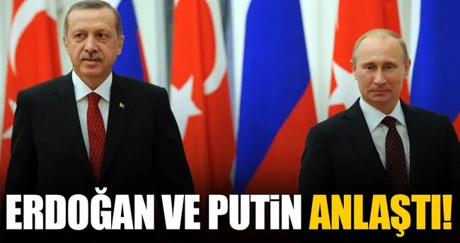 Cumhurbaşkanı Erdoğan ve Putin anlaştı!