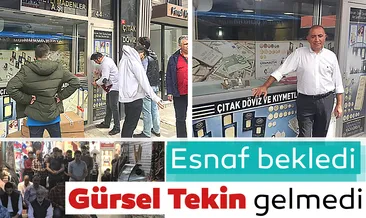 Esnaf bekledi Gürsel Tekin gelmedi