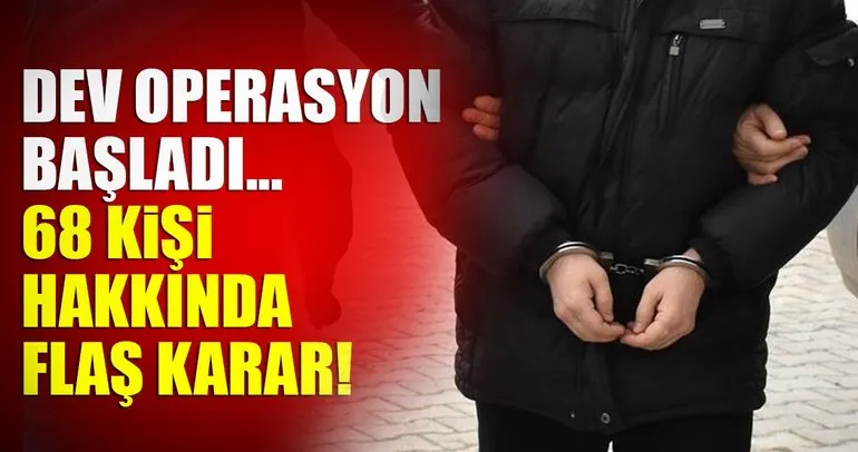 Son dakika haberi: Dev FETÖ operasyonu! 68 kişi hakkında gözaltı kararı