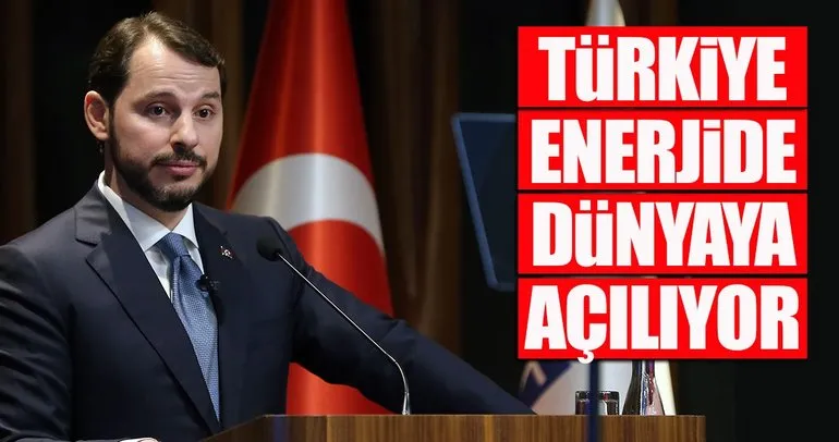 Türkiye enerjide dünyaya açılıyor