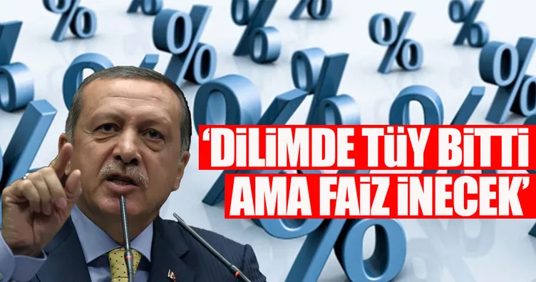 Dilimde tüy bitti ama faiz inecek