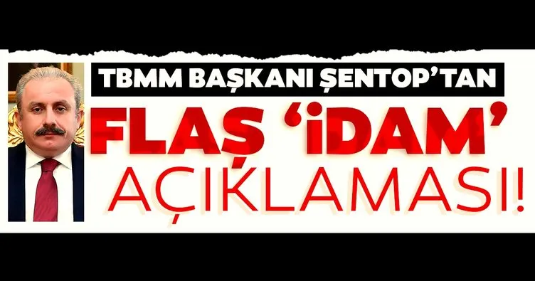 Son dakika haberi: TBMM Başkanı Şentop'tan flaş 'idam' açıklaması