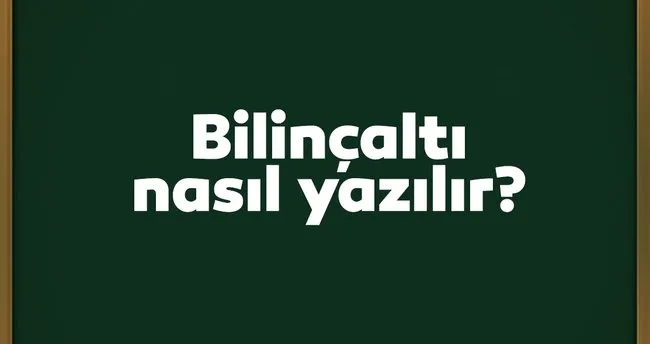 tdk ya gore bilincalti nasil yazilir