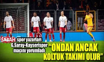 Yazarlar Galatasaray-Kayserispor maçını yorumladı