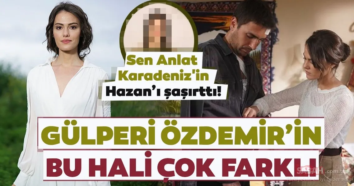Sen Anlat Karadeniz�in Hazan’ı şaşırttı! Gülper Özdemir’in bu hali çok