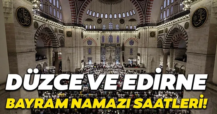 Düzve ve Edirne bayram namazı saatleri! Edirne ve Düzce 2020 Kurban Bayramı namazı saat kaçta kılınacak?
