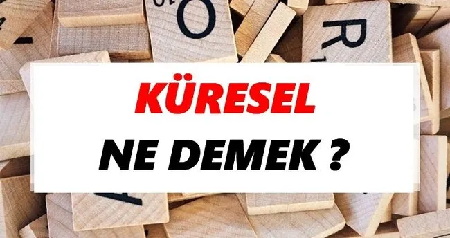 Küresel Ne Demek? TDK’ya Göre Küresel Sözlük Anlamı Nedir?