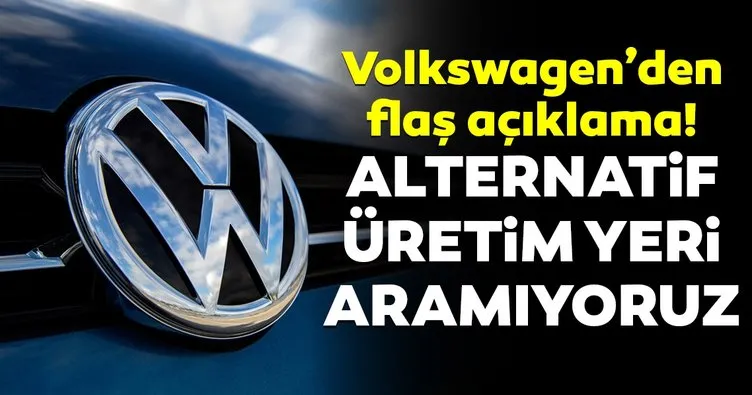 Volkswagen: Türkiye’ye alternatif üretim yeri aramıyoruz