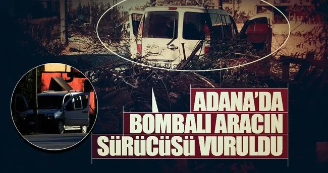 Adana’da içinde bomba bulunan aracın şoförü vuruldu!