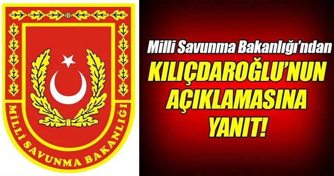 Milli Savunma Bakanlığı’ndan Kılıçdaroğlu’na yalanlama!