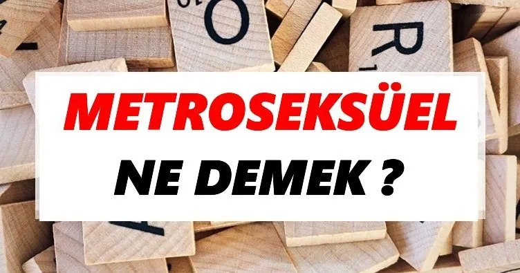 Metroseksüel Ne Demek? TDK’ya Göre Metroseksüel Sözlük Anlamı Nedir?