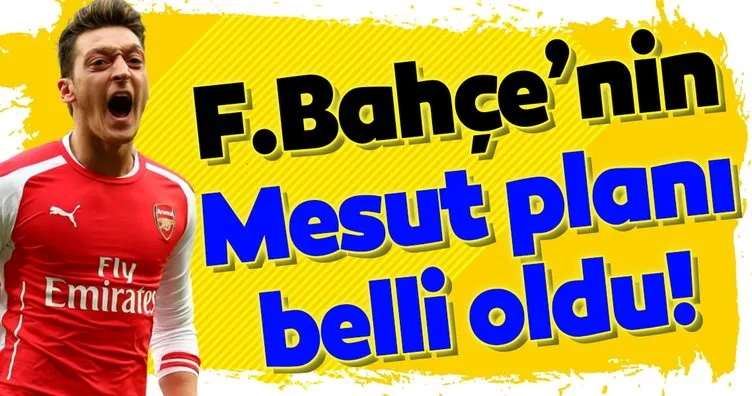Fenerbahçe’nin Mesut Özil planı belli oldu! Arsenal...