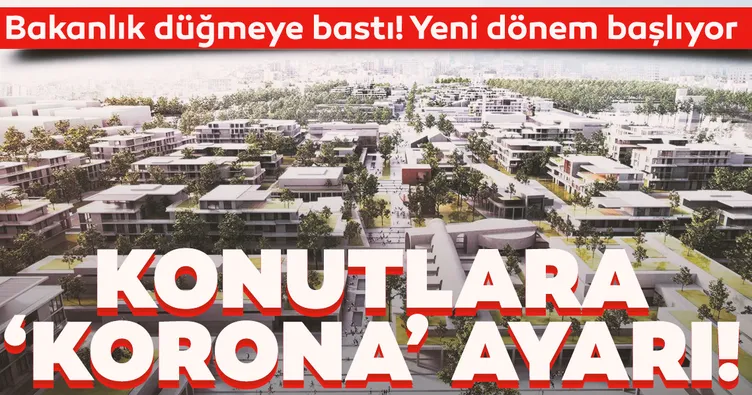 Son dakika haberi | Bakanlık düğmeye bastı! Konutlara ’corona’ ayarı
