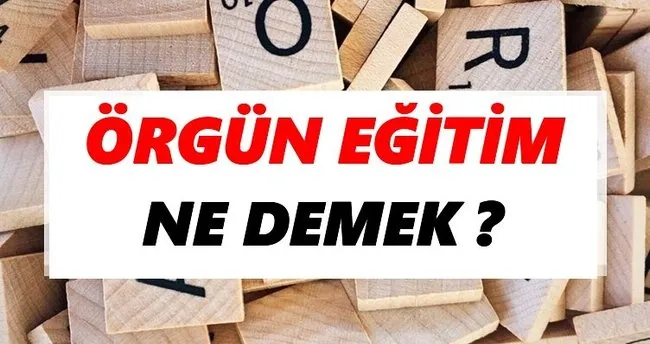 Örgün eğitim Ne Demek? TDK’ya Göre Örgün eğitim Sözlük Anlamı Nedir?