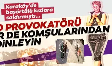 Karaköy’de başörtülü kıza saldıran kadının komşularına terör estirdiği ortaya çıktı