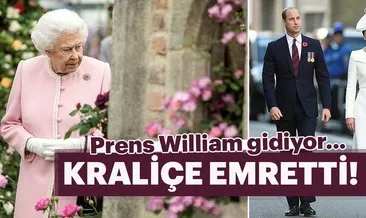 Kraliçe emretti, Prens William gidiyor...