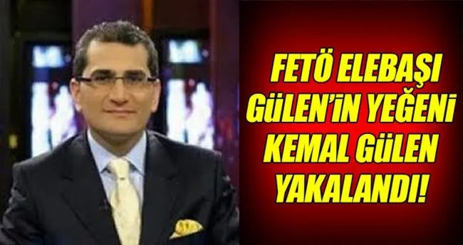 FETÖ elebaşı Gülen’in yeğeni Kemal Gülen yakalandı!