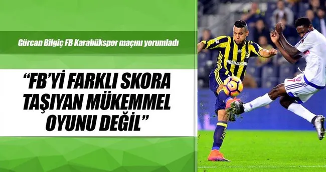 Gürcan Bilgiç: Fenerbahçe’yi farklı skora taşıyan mükemmel oyunu değil