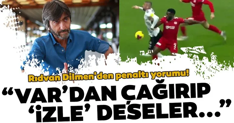 Rıdvan Dilmen Beşiktaş - Sivasspor maçını yorumladı! Burak Yılmaz’ın pozisyonu...