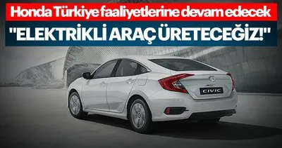 Honda Türkiye faaliyetlerine devam edecek! Elektrikli araç üretimine yoğunlaşacağız