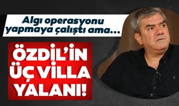 Yımaz Özdil’in üç villa yalanı