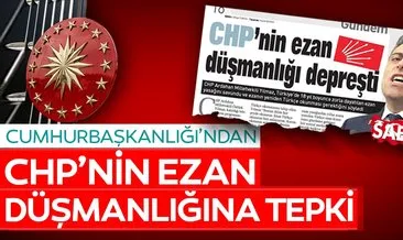 Cumhurbaşkanlığı’ndan CHP’nin ezan düşmanlığına tepki