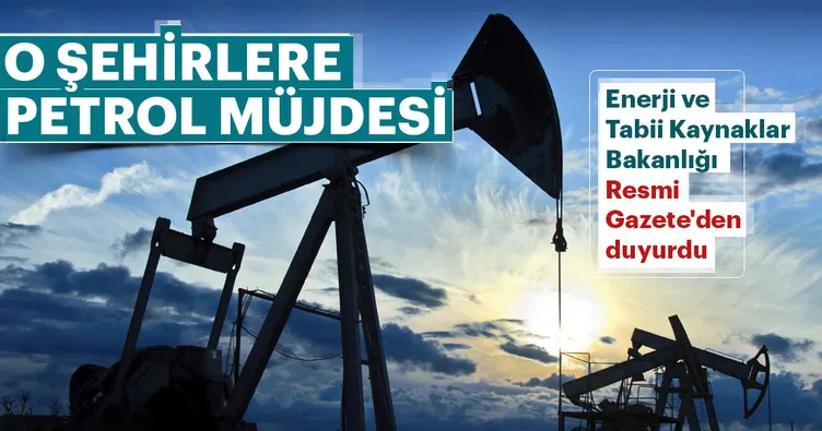 O şehirlerimize petrol müjdesi