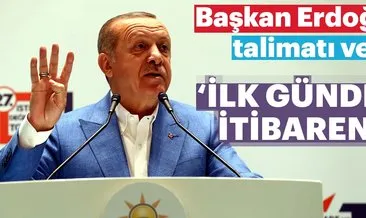 Başkan Erdoğan’dan talimat: İlk günden itibaren hemen yola koyulacaksınız