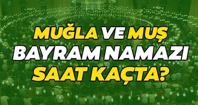 Mugla Ve Mus Bayram Namazi Saati Diyanet Ile 2020 Kurban Bayram Namazi Saat Kacta Kilinacak En Son Haber